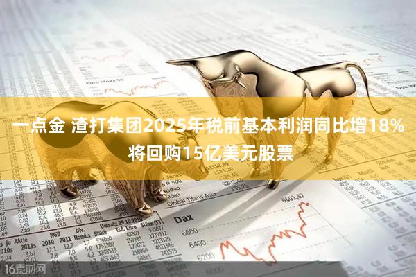 一点金 渣打集团2025年税前基本利润同比增18% 将回购15亿美元股票